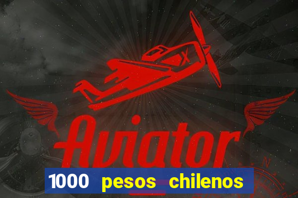 1000 pesos chilenos em reais